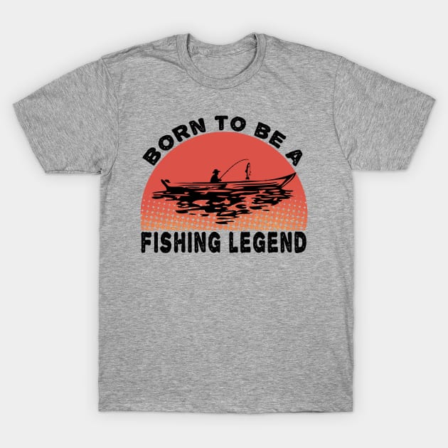 Born To Be A Fishing Legend T-Shirt by MBRK-Store